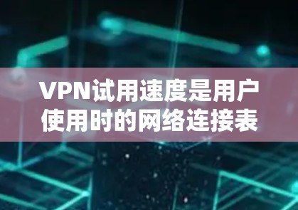 VPN试用速度是用户使用时的网络连接表现,直接影响到网络的稳定性和用户体验。以下是一些关于VPN试用速度的评测和建议 VPN试用速度是用户使用时的网络连接表现,直接影响到网络的稳定性和用户体验。以下是一些关于VPN试用速度的评测和建议