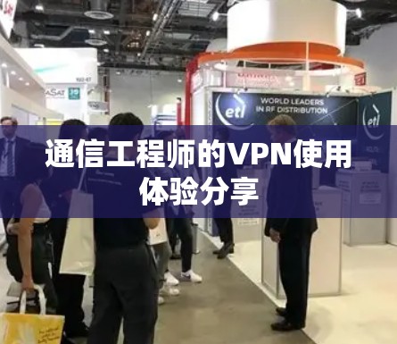 通信工程师的VPN使用体验分享 通信工程师的VPN使用体验分享