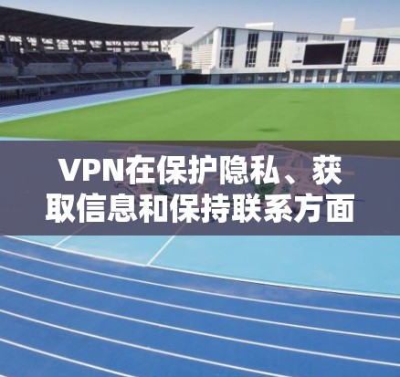 VPN在保护隐私、获取信息和保持联系方面扮演着重要角色。以下是对VPN使用的一些详细分析和结论 VPN在保护隐私、获取信息和保持联系方面扮演着重要角色。以下是对VPN使用的一些详细分析和结论