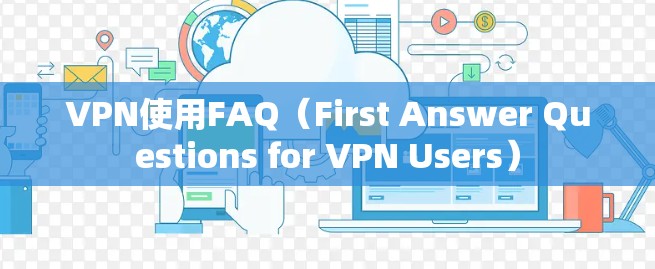 VPN使用FAQ(First Answer Questions for VPN Users) VPN使用FAQ(First Answer Questions for VPN Users)