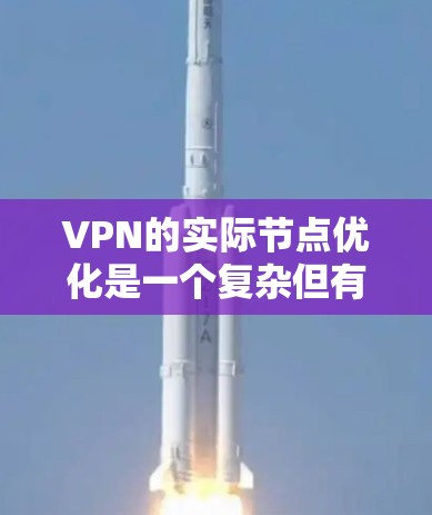 VPN的实际节点优化是一个复杂但有效的网络工程,旨在提升实际节点的性能和效率。以下是对 VPN 实际节点优化的详细分析和建议 VPN的实际节点优化是一个复杂但有效的网络工程,旨在提升实际节点的性能和效率。以下是对 VPN 实际节点优化的详细分析和建议