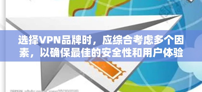 选择VPN品牌时，应综合考虑多个因素，以确保最佳的安全性和用户体验。以下是一个清晰的指南，帮助您做出明智的选择