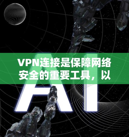 VPN连接是保障网络安全的重要工具,以下是通过官方渠道连接VPN的具体步骤 VPN连接是保障网络安全的重要工具,以下是通过官方渠道连接VPN的具体步骤