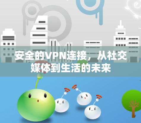 安全的VPN连接，从社交媒体到生活的未来
