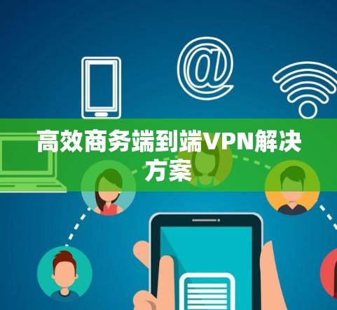 高效商务端到端VPN解决方案 高效商务端到端VPN解决方案
