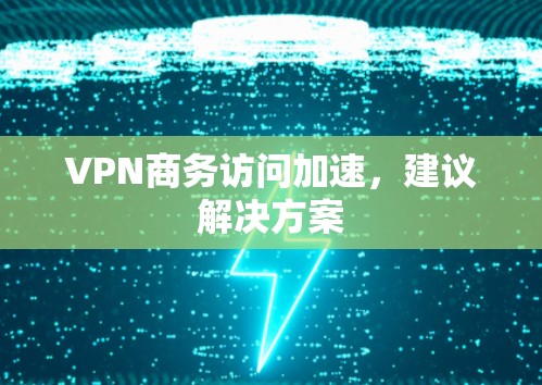 VPN商务访问加速,建议解决方案 VPN商务访问加速,建议解决方案