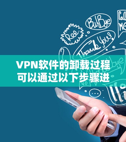 VPN软件的卸载过程可以通过以下步骤进行 VPN软件的卸载过程可以通过以下步骤进行