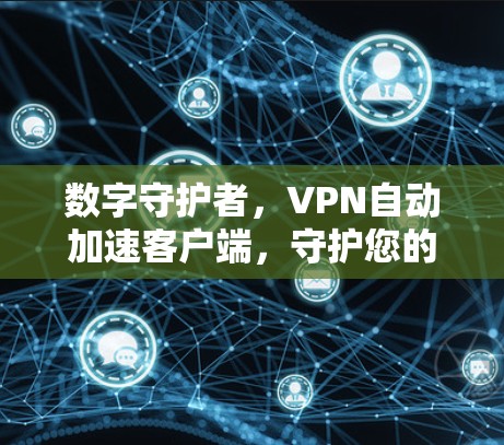 数字守护者,VPN自动加速客户端,守护您的网络安全 数字守护者,VPN自动加速客户端,守护您的网络安全
