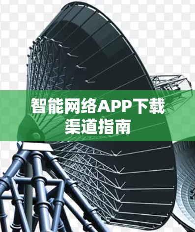 智能网络APP下载渠道指南