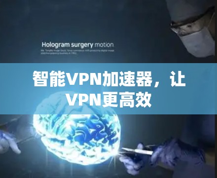 智能VPN加速器,让VPN更高效 智能VPN加速器,让VPN更高效