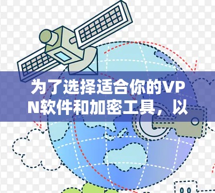 为了选择适合你的VPN软件和加密工具，以下是一些步骤性的建议
