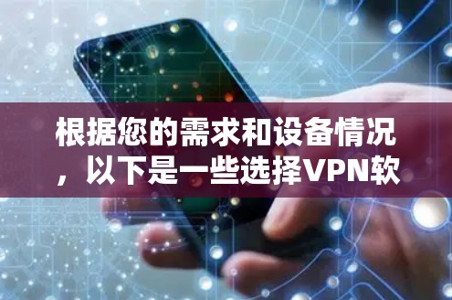 根据您的需求和设备情况,以下是一些选择VPN软件的建议 根据您的需求和设备情况,以下是一些选择VPN软件的建议