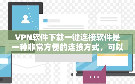 VPN软件下载一键连接软件是一种非常方便的连接方式，可以避免手动处理复杂的配置。以下是一些推荐的软件，帮助您轻松连接VPN