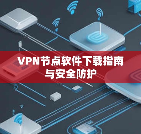 VPN节点软件下载指南与安全防护