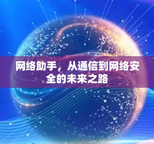 网络助手,从通信到网络安全的未来之路 网络助手,从通信到网络安全的未来之路