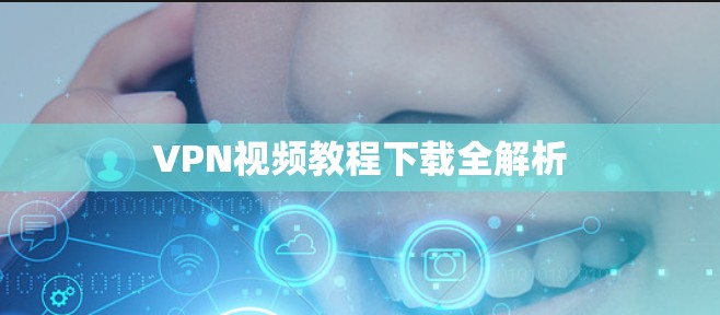 VPN视频教程下载全解析