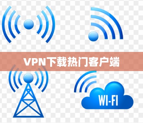 VPN下载热门客户端 VPN下载热门客户端