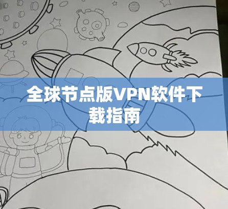 全球节点版VPN软件下载指南 全球节点版VPN软件下载指南