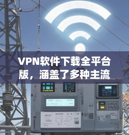 VPN软件下载全平台版，涵盖了多种主流VPN平台，包括Dropbox、Cloak、Dropbox Pro、Bend和HighFidelity等。以下是几种支持网络服务器的VPN软件推荐