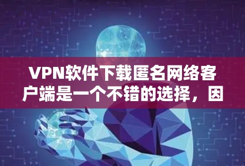 VPN软件下载匿名网络客户端是一个不错的选择，因为匿名网络客户端提供了安全、匿名和易于使用的VPN功能。以下是一些推荐的VPN软件，供您参考