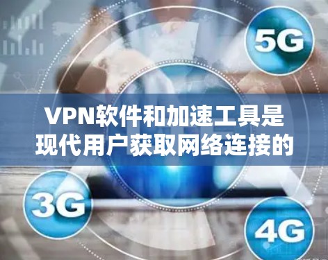 VPN软件和加速工具是现代用户获取网络连接的重要工具。以下是一些受欢迎的VPN软件和加速软件推荐