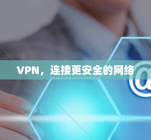 VPN,连接更安全的网络 VPN,连接更安全的网络