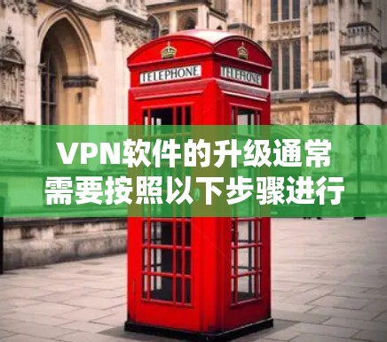VPN软件的升级通常需要按照以下步骤进行