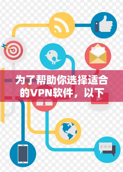 为了帮助你选择适合的VPN软件，以下是详细的步骤指南
