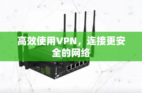 高效使用VPN，连接更安全的网络