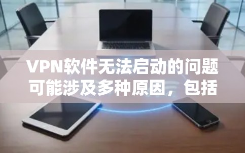 VPN软件无法启动的问题可能涉及多种原因,包括配置错误、软件未安装、网络环境不正常以及软件漏洞等。以下是一些可能的原因和解决方法 VPN软件无法启动的问题可能涉及多种原因,包括配置错误、软件未安装、网络环境不正常以及软件漏洞等。以下是一些可能的原因和解决方法
