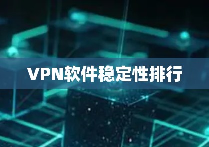 VPN软件稳定性排行