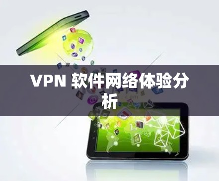 VPN 软件网络体验分析 VPN 软件网络体验分析