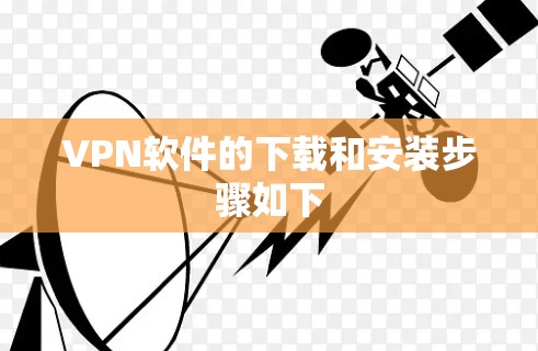 VPN软件的下载和安装步骤如下