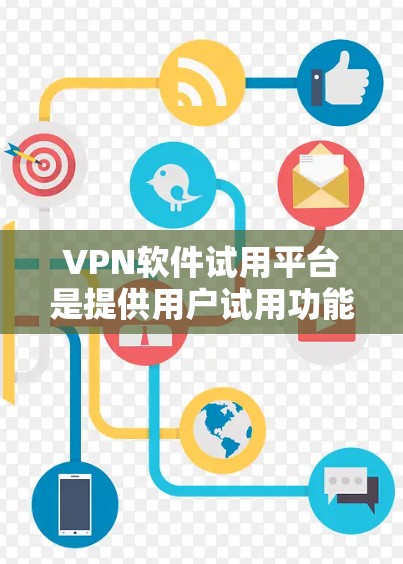 VPN软件试用平台是提供用户试用功能的工具,用于在线使用加密通信服务。以下是使用VPN软件试用平台的步骤 VPN软件试用平台是提供用户试用功能的工具,用于在线使用加密通信服务。以下是使用VPN软件试用平台的步骤
