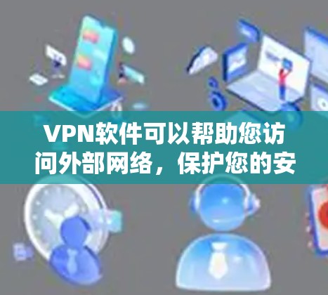 VPN软件可以帮助您访问外部网络,保护您的安全。以下是一份详细的VPN软件使用攻略,帮助您更好地使用这些软件 VPN软件可以帮助您访问外部网络,保护您的安全。以下是一份详细的VPN软件使用攻略,帮助您更好地使用这些软件