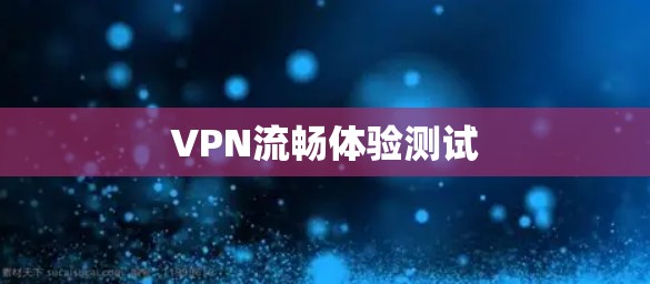 VPN流畅体验测试