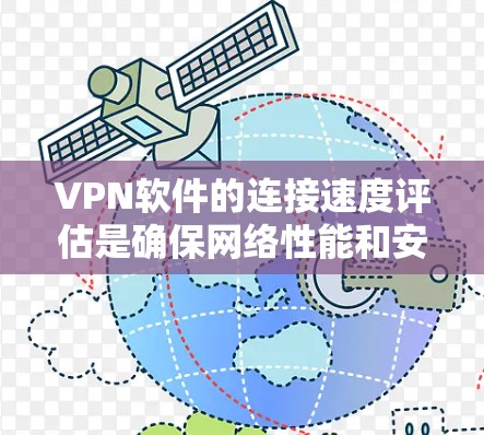 VPN软件的连接速度评估是确保网络性能和安全性的重要环节。以下是关于VPN软件连接速度评估的一些关键点和方法 VPN软件的连接速度评估是确保网络性能和安全性的重要环节。以下是关于VPN软件连接速度评估的一些关键点和方法