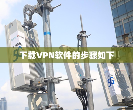 下载VPN软件的步骤如下 下载VPN软件的步骤如下