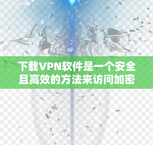下载VPN软件是一个安全且高效的方法来访问加密的互联网。以下是一步步的指南,帮助你安全地使用VPN 下载VPN软件是一个安全且高效的方法来访问加密的互联网。以下是一步步的指南,帮助你安全地使用VPN
