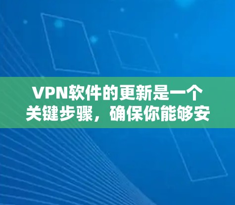 VPN软件的更新是一个关键步骤，确保你能够安全有效地连接外网。以下是详细的步骤指南