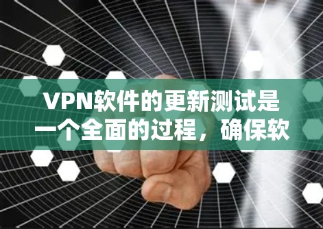 VPN软件的更新测试是一个全面的过程,确保软件功能稳定且安全。以下是详细的步骤说明 VPN软件的更新测试是一个全面的过程,确保软件功能稳定且安全。以下是详细的步骤说明