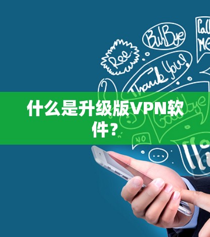 什么是升级版VPN软件？