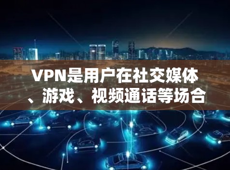 VPN是用户在社交媒体、游戏、视频通话等场合中常使用的一种加密传输工具。以下是几个受欢迎的VPN推荐版本 VPN是用户在社交媒体、游戏、视频通话等场合中常使用的一种加密传输工具。以下是几个受欢迎的VPN推荐版本