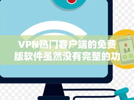 VPN热门客户端的免费版软件虽然没有完整的功能，但仍然有很多免费版的软件可以尝试，以下是一些常见的VPN免费版软件推荐
