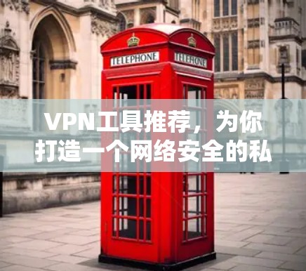 VPN工具推荐，为你打造一个网络安全的私人空间