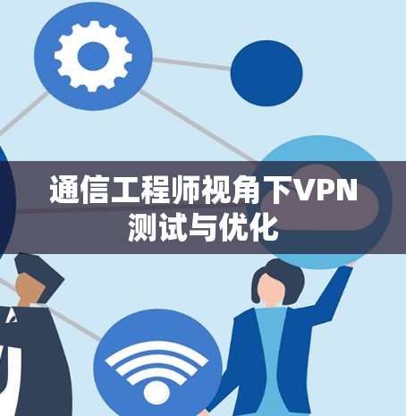 通信工程师视角下VPN测试与优化 通信工程师视角下VPN测试与优化