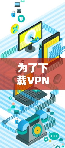 为了下载VPN版的Mac,您可以按照以下步骤进行选择和操作 为了下载VPN版的Mac,您可以按照以下步骤进行选择和操作