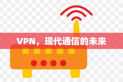 VPN，现代通信的未来