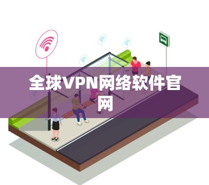 全球VPN网络软件官网 全球VPN网络软件官网