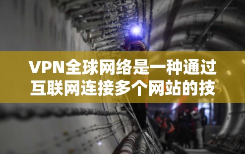 VPN全球网络是一种通过互联网连接多个网站的技术,旨在加密传输,防止非法途径获取内容。以下是对VPN全球网络的详细介绍 VPN全球网络是一种通过互联网连接多个网站的技术,旨在加密传输,防止非法途径获取内容。以下是对VPN全球网络的详细介绍